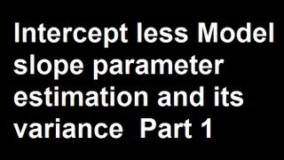 Intercept less Model slope parameter estimation and its variance Part 1 [upl. by Ymeraj]