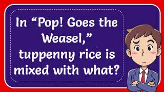 In “Pop Goes the Weasel” tuppenny rice is mixed with what [upl. by Llib]