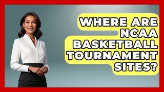 Where Are NCAA Basketball Tournament Sites  TheSportXpertcom [upl. by Sotos]