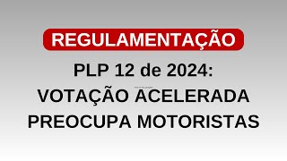 PLP 12 de 2024 VOTAÇÃO ACELERADA PREOCUPA MOTORISTAS uber 99pop indriver regulamentaçãodosapp [upl. by Llener]