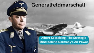 Albert Kesselring The Strategic Mind behind Germanys Air Power [upl. by Rihsab]