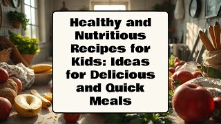 Healthy and Nutritious Recipes for Kids Ideas for Delicious and Quick Meals [upl. by Nosnah]