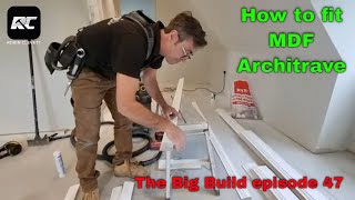 How to fit MDF Architrave The Big build episode 47 [upl. by Barnaba]