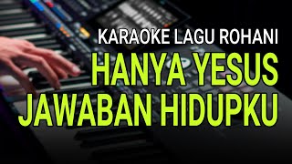 HANYA YESUS JAWABAN HIDUPKU  Karaoke Lagu Rohani [upl. by Ennoid]