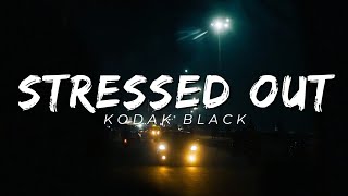 Kodak Black  Stressed Out  Lyrics [upl. by Lody]