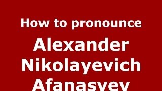 How to pronounce Alexander Nikolayevich Afanasyev RussianRussia  PronounceNamescom [upl. by Seyer]