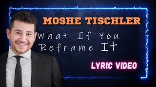 MOSHE TISCHLER  REFRAME IT Lyric Video [upl. by Karalynn]