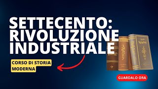 6 Il Settecento la rivoluzione industriale [upl. by Geof]