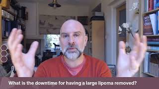 AskJJ What is the downtime for having a large lipoma removed [upl. by Suoiradal]