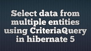 Hibernate 5CriteriaQueryFrom and JOIN Example [upl. by Etta]