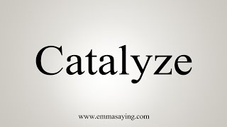 How To Say Catalyze [upl. by Enaerb]