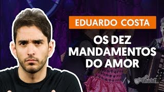 Os Dez Mandamentos do Amor  Eduardo Costa aula de violão [upl. by Atile]