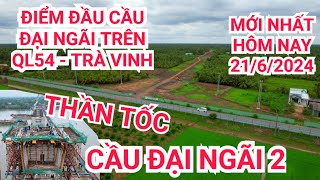 Điểm đầu dự án Cầu Đại Ngãi 1 trên QL54 Trà Vinh có gì thay đổi tiến độ Cầu Đại Ngãi 2 giờ ra sao [upl. by Harp]