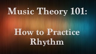 How to Practice Rhythm  MUSIC THEORY 101 [upl. by Rhee300]