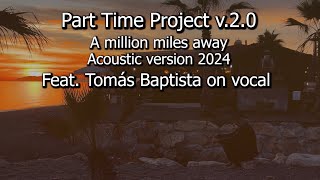 Part Time Project v20 A million miles away Acoustic version [upl. by Ramah]