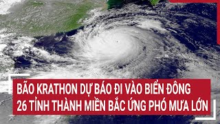 Điểm nóng Bão Krathon dự báo đi vào Biển Đông 26 tỉnh thành miền Bắc ứng phó mưa lớn [upl. by Edivad]