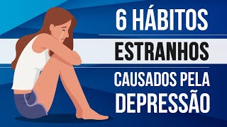 6 HÁBITOS ESTRANHOS CAUSADOS PELA DEPRESSÃO [upl. by Lawlor]