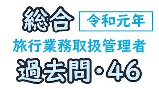 過去問【令和元年・問４６】【総合旅行業務取扱管理者】【解説】 [upl. by Sheldon]