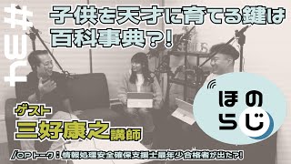 【ほのらじ】34 子供を天才に育てる鍵は百科事典？！【情報処理技術者試験全区分制覇の三好康之流を伝授！】 [upl. by Nilram185]