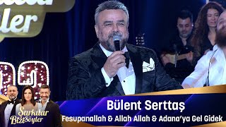 Bülent Serttaş  FESUPHANALLAH amp ALLAH ALLAH amp ADANAYA GEL GİDEK [upl. by Gerek]