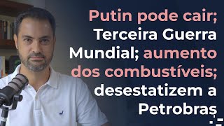 Putin pode cair Terceira Guerra Mundial aumento dos combustíveis desestatizem a Petrobras [upl. by Anabelle]