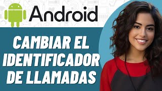 Cómo cambiar el identificador de llamadas en Android [upl. by Dusa]