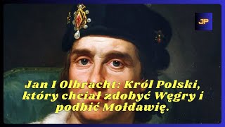 Jan I Olbracht Król Polski który chciał zdobyć Węgry i podbić Mołdawię [upl. by Dnamra]