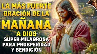 LA MÁS FUERTE ORACIÓN DE LA MAÑANA A DIOS SUPER MILAGROSA Y PODEROSA PARA PROSPERIDAD Y BENDICIÓN [upl. by Kcirdez]