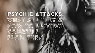 Psychic Attacks What Are They amp How To Protect Yourself From Them [upl. by Sheryl]