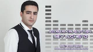 Armen Khlgatyan  Sev Acherd  Սև աչերդ 2017 [upl. by Isyed]