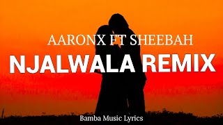 Njalwala Remix  Aaronx Ft Sheebah Lyrics [upl. by Hailey478]