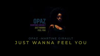 OPAZ ft MARTINE GIRAULT JUST WANNA FEEL YOU [upl. by Hacker]