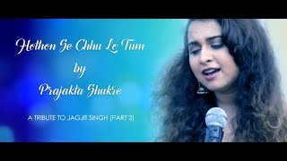 Hothon Se Chhu Lo Tum  Prajakta Shukre  Tribute To Jagjit Singh Part 2 [upl. by Ardnaek]