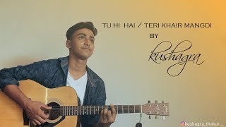 Tu Hi Hai  Teri Khair Mangdi  Cover  Kushagra [upl. by Okun115]