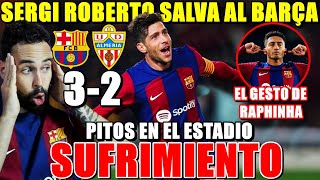 SERGI ROBERTO SALVA al BARÇA 32 contra el ALMERÍA ¡SUFRIENDO y PITOS de la AFICIÓN GESTO RAPHINHA [upl. by Qifar]