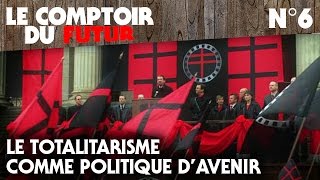 Le Comptoir du Futur  06  Le totalitarisme comme politique davenir [upl. by Keldon]