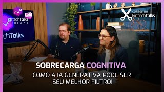 Sobrecarga Cognitiva Como a IA Generativa Pode Ser Seu Melhor Filtro Cortes do Fintech Talks [upl. by Ainala154]