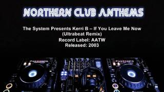 The System Presents Kerri B  If You Leave Me Now Ultrabeat Remix [upl. by Miko]