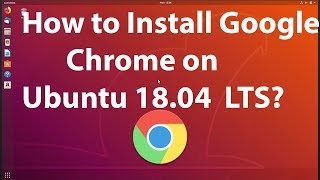 How to Install Google Chrome on Ubuntu 1804 LTS [upl. by Krute]