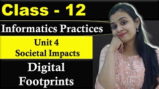 Digital Footprints Unit 4 Societal Impacts  CBSE Class 12  IP  Lovejeet Arora [upl. by Nannaihr]