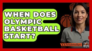 When Does Olympic Basketball Start  The Basketball Xpert [upl. by Esinet]