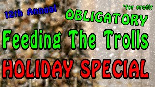 Feeding the Trolls 12th Annual Obligatory for profit Holiday Special [upl. by Amarillis]