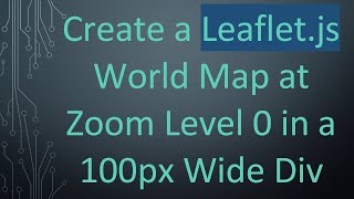 Create a Leafletjs World Map at Zoom Level 0 in a 100px Wide Div [upl. by Ramonda]