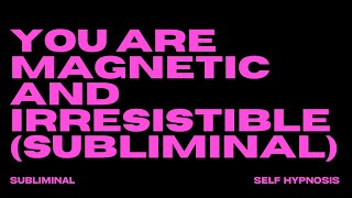 YOU ARE MAGNETIC amp IRRESISTIBLE SUBLIMINAL [upl. by Anawahs]