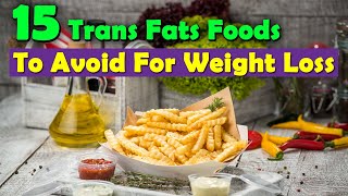 15 Trans Fats Foods To AVOID For Weight Loss  Weight Loss Food to AVOID [upl. by Lancelot]