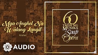 Kristel  Mga Anghel Na Walang Langit Audio 🎵  60 Taon Ng Musika At Soap Opera [upl. by Yrad]