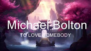 TO LOVE SOMEBODY  Michael Bolton HQ KARAOKE VERSION with lyrics Lyrics Video [upl. by Groves]