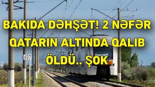 BAKIDA DƏHŞƏT 2 NƏFƏR QATARIN ALTINDA QALIB ÖLDÜ ŞOK [upl. by Iadrahc]