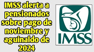 IMSS alerta a pensionados sobre pago de noviembre y aguinaldo de 2024 [upl. by Gold91]