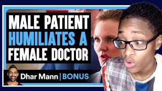 Male Patient HUMILIATES A FEMALE DOCTOR  Dhar Mann Bonus Reaction [upl. by Ekyt]